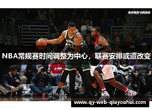 NBA常规赛时间调整为中心，联赛安排或遭改变