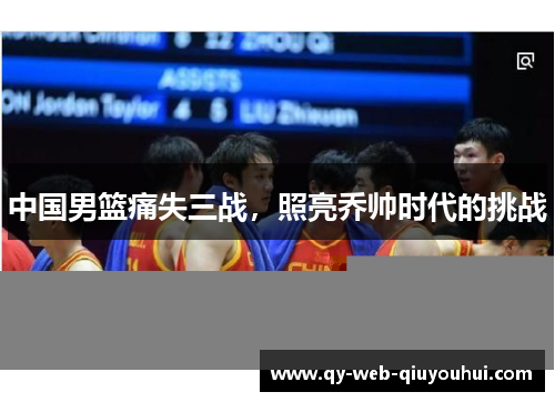 中国男篮痛失三战，照亮乔帅时代的挑战