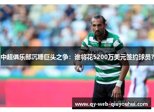 中超俱乐部沉睡巨头之争：谁将花5200万美元签约球员？