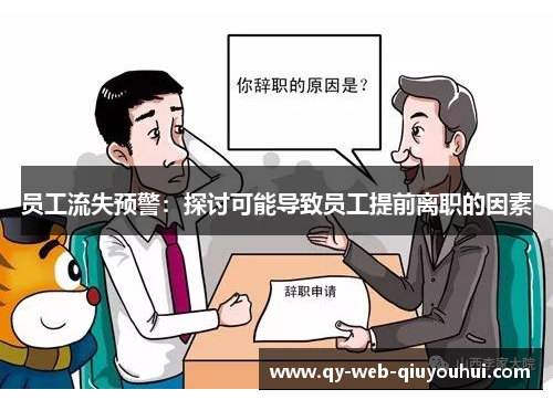 员工流失预警：探讨可能导致员工提前离职的因素
