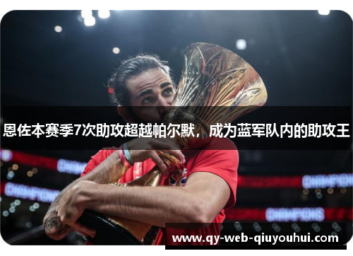 恩佐本赛季7次助攻超越帕尔默，成为蓝军队内的助攻王