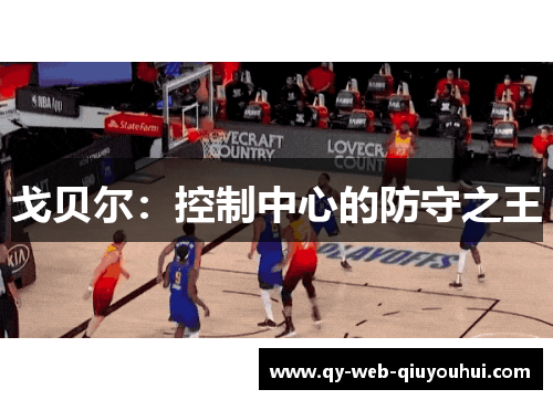 戈贝尔：控制中心的防守之王