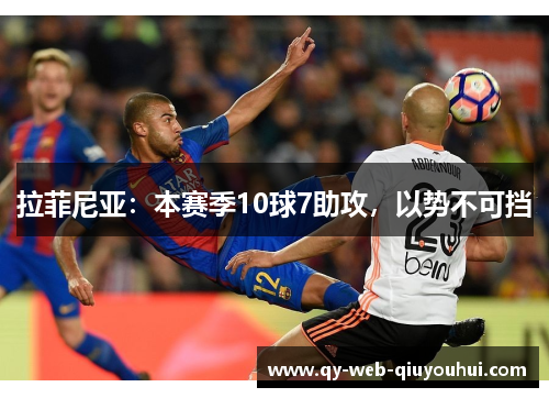 拉菲尼亚：本赛季10球7助攻，以势不可挡